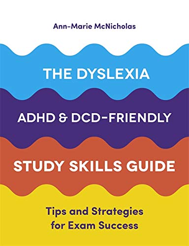 The Dyslexia. ADHD. and DCD-Friendly Study Skills Guide: Tips and Strategies for Exam Success