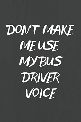 Don't Make Me Use My Bus Driver Voice: Notebook/Journal for Bus Driverr to Writing (6x9 Inch. 15.24x22.86 cm.) Journal Lined Paper 120 Blank Pages (
