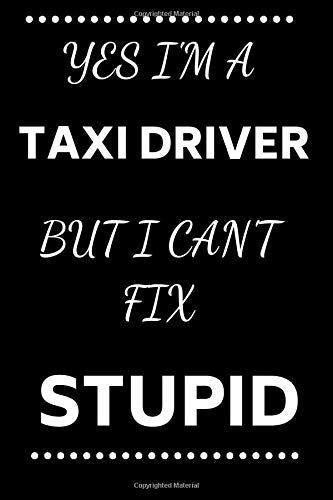 Yes I'm A Taxi Driver But I Can't Fix Stupid: Notebook/Journal for Taxi Drivers to Writing (6x9 Inch. 15.24x22.86 cm.) Lined Paper 120 Blank Pages (