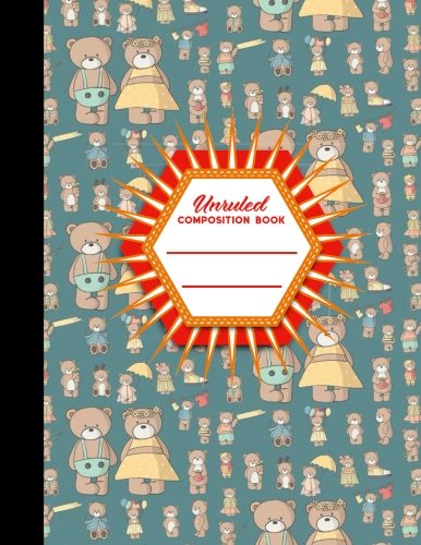 Unruled Composition Book: Unlined Notepad. Unruled Writing Pad. Unruled Drawing Notebook. Cute Teddy Bear Cover. 8.5" x 11". 100 pages (Un