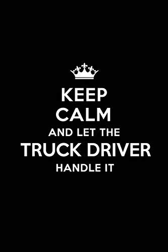 Keep Calm and Let the Truck Driver Handle It: Blank Lined 6x9  Truck Driver quote Journal/Notebooks as Gift for Birthday.Valentine's ... your spouse