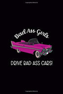 Bad Ass Girls Drive Bad Ass Cars!: Driving Notebook Journal Composition Blank Lined Diary Notepad 120 Pages Paperback