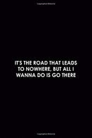 It's The Road That Leads To Nowhere. But All I Wanna Do Is Go There: Driving Notebook Journal Composition Blank Lined Diary Notepad 120 Pages Paperb