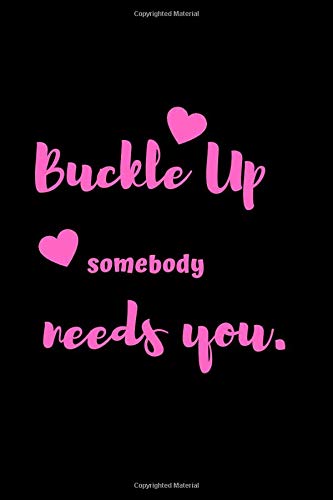 Buckle Up Somebody Needs You.