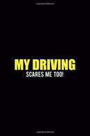 My Driving Scares Me Too!: Driving Notebook Journal Composition Blank Lined Diary Notepad 120 Pages Paperback