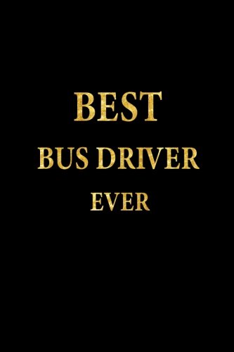 Best Bus Driver Ever: Lined Notebook. Gold Letters Cover. Diary. Journal. 6 x 9 in.. 110 Lined Pages