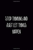 Stop Thinking and Just Let Things Happen: Driving Notebook Journal Composition Blank Lined Diary Notepad 120 Pages Paperback