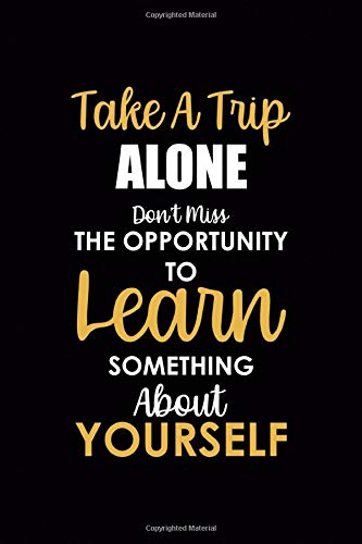 Take A Trip Alone Don't Miss The Opportunity To Learn Something About Yourself: Driving Notebook Journal Composition Blank Lined Diary Notepad 120 P