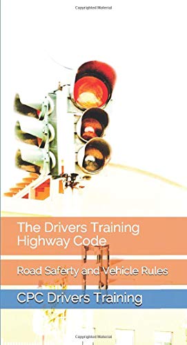 The Drivers Training Highway Code: Road Saferty and Vehicle Rules