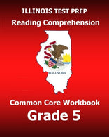 ILLINOIS TEST PREP Reading Comprehension Common Core Workbook Grade 5: Covers the Literature and Informational Text Reading Standards