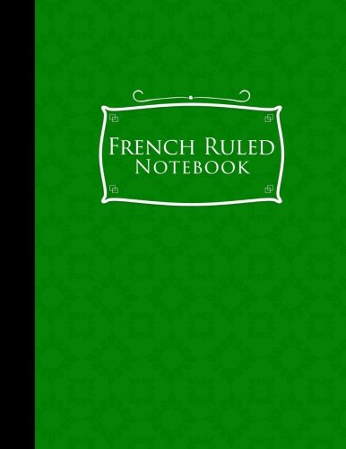French Ruled Notebook: French Ruled Journal. Seyes Notebook. Green Cover. 8.5" x 11". 200 pages (French Ruled Notebooks) (Volume 53)