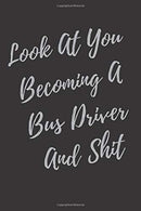 Look At You Becoming A Bus Driver And Shit: Blank Lined Journal Bus Driver Notebook & Journal (Gag Gift For Your Not So Bright Friends and Cowor