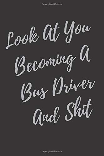 Look At You Becoming A Bus Driver And Shit: Blank Lined Journal Bus Driver Notebook & Journal (Gag Gift For Your Not So Bright Friends and Cowor