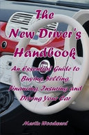The New Driverâ€™s Handbook - An Essential Guide to Buying. Selling. Financing. Insuring and Driving Your Car