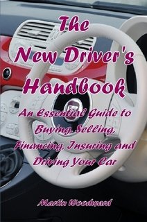 The New Driverâ€™s Handbook - An Essential Guide to Buying. Selling. Financing. Insuring and Driving Your Car
