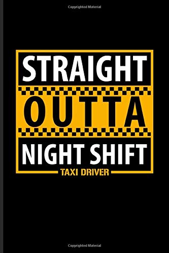 Straight Outta Night Shift Taxi Driver: Funny Driving Quotes Journal For Yellow Taxi Art. Transport. City. Urban. Vehicle. Automobile & Movie Qu