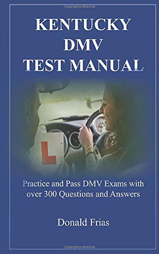 KENTUCKY DMV TEST MANUAL: Practice and Pass DMV Exams with over 300 Questions and Answers