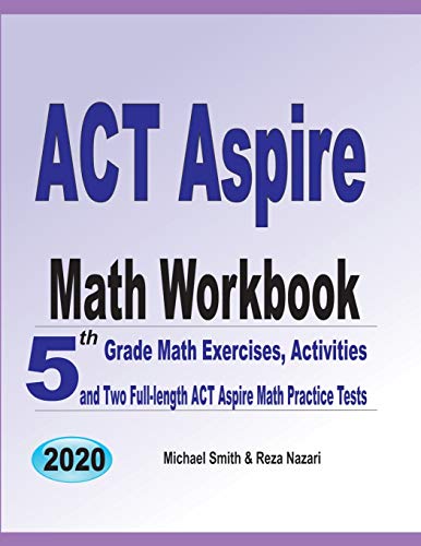 ACT Aspire Math Workbook: 5th Grade Math Exercises. Activities. and Two Full-Length ACT Aspire Math Practice Tests