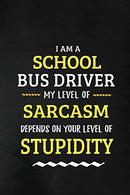 School Bus Driver -My Level Of Sarcasm Depends On Your Level: School Bus Driver Appreciation Gifts: Blank Lined Notebook. Journal. diary. Perfect ..
