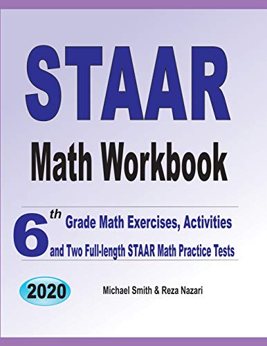 STAAR Math Workbook: 6th Grade Math Exercises. Activities. and Two Full-Length STAAR Math Practice Tests