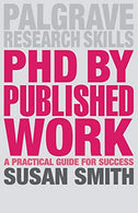 PhD by Published Work: A Practical Guide for Success (Palgrave Research Skills)