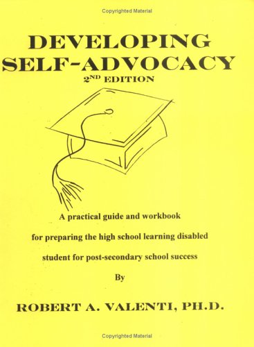 Developing Self-Advocacy.Second Edition: A practical guide and workbook for preparing the high school learning disabled student for post-secondary s