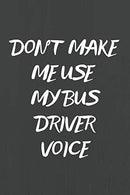 Don't Make Me Use My Bus Driver Voice: Notebook/Journal for Bus Driverr to Writing (6x9 Inch. 15.24x22.86 cm.) Journal Lined Paper 120 Blank Pages (