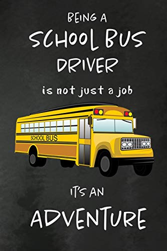 Being a School Bus Driver is not just a Job. It's an Adventure: School Bus Driver Appreciation Gifts: Blank Lined Notebook. Journal. diary. Perfect