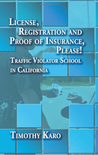 License. Registration and Proof of Insurance. Please! Traffic Violator School in California