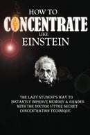 How To Concentrate Like Einstein: The Lazy Student's Way to Instantly Improve Memory & Grades with the Doctor Vittoz Secret Concentration Techni