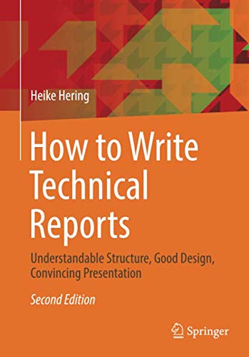 How to Write Technical Reports: Understandable Structure. Good Design. Convincing Presentation