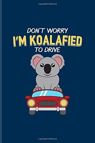 Don't Worry I'm Koalafied To Drive: Drivers Licence Journal | Notebook | Workbook For Exam. Test. Driving Instructor. Driving Lesson & Taxi Driv