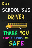 Dear School Bus Driver Thank You for Keeping Me Safe: School Bus Driver Appreciation Gifts: Blank Lined Notebook. Journal. diary. Perfect Graduation