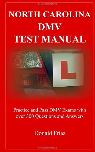 NORTH CAROLINA DMV TEST MANUAL: Practice and Pass DMV Exams With Over 300 Questions And Answers