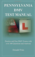 PENNSYLVANIA DMV TEST MANUAL: Practice and Pass DMV Exams with over 300 Questions and Answers