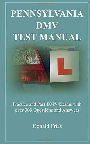 PENNSYLVANIA DMV TEST MANUAL: Practice and Pass DMV Exams with over 300 Questions and Answers