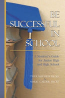 Be Successful In School: A Student's Guide for Junior High and High School