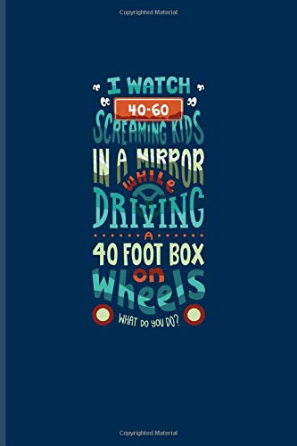 I Watch 40-60 Screaming Kids In A Mirror While Driving A 40 Foot Box On Wheels...: Funny Bus Driving Quotes Journal For School Bus & Public Tran