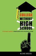 College Without High School: A Teenager’s Guide to Skipping High School and Going to College