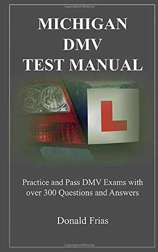 MICHIGAN DMV TEST MANUAL: Practice and Pass DMV Exams With Over 300 Questions And Answers