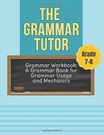 Grammar Workbook Grade 7-8: English Grammar Book: The Grammar Tutor for Grammar Usage and Mechanics Grade 7 & 8