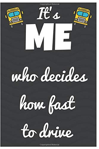 It's Me Who Decides How Fast To Drive: Notebook/Journal for Bus Driver to Writing (6x9 Inch. 15.24x22.86 cm.) Journal Lined Paper 120 Blank Pages (W