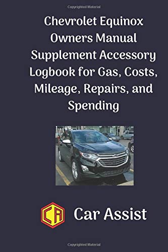 Chevrolet Equinox Owners Manual Supplement Accessory Logbook for Gas. Costs. Mileage. Repairs. and Spending: Log Book for Chevy Equinox Owners to ..