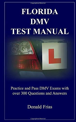 FLORIDA DMV TEST MANUAL: Practice and Pass DMV Exams with over 300 questions and Answers