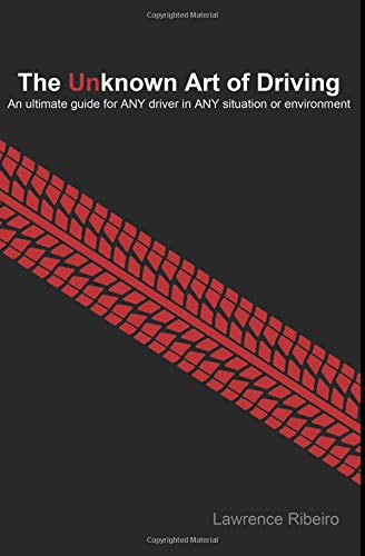The Unknown Art of Driving: An ultimate guide for ANY driver for ANY situation or environment