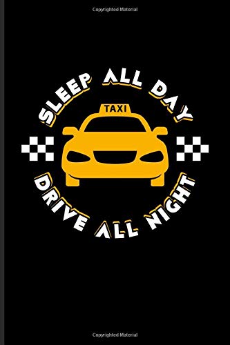 Sleep All Day Drive All Night: Funny Driving Quotes Journal For Yellow Taxi Art. Transport. City. Urban. Vehicle. Automobile & Movie Quotes Fans