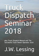 Truck Dispatch Seminar 2018: plus Truck Dispatch Manual and The Successful Truck Owner Operator 2018