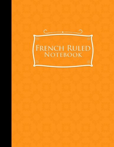 French Ruled Notebook: French Ruled Paper. Seyes Pads. Orange Cover. 8.5" x 11". 200 pages (French Ruled Notebooks) (Volume 54)
