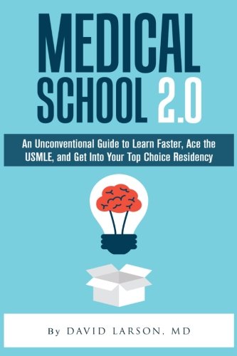 Medical School 2.0: An Unconventional Guide to Learn Faster. Ace the USMLE. and Get Into Your Top Choice Residency