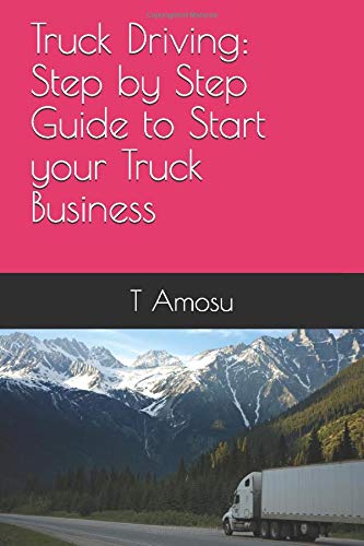 Truck Driving: Step by Step Guide to Start your Truck Business